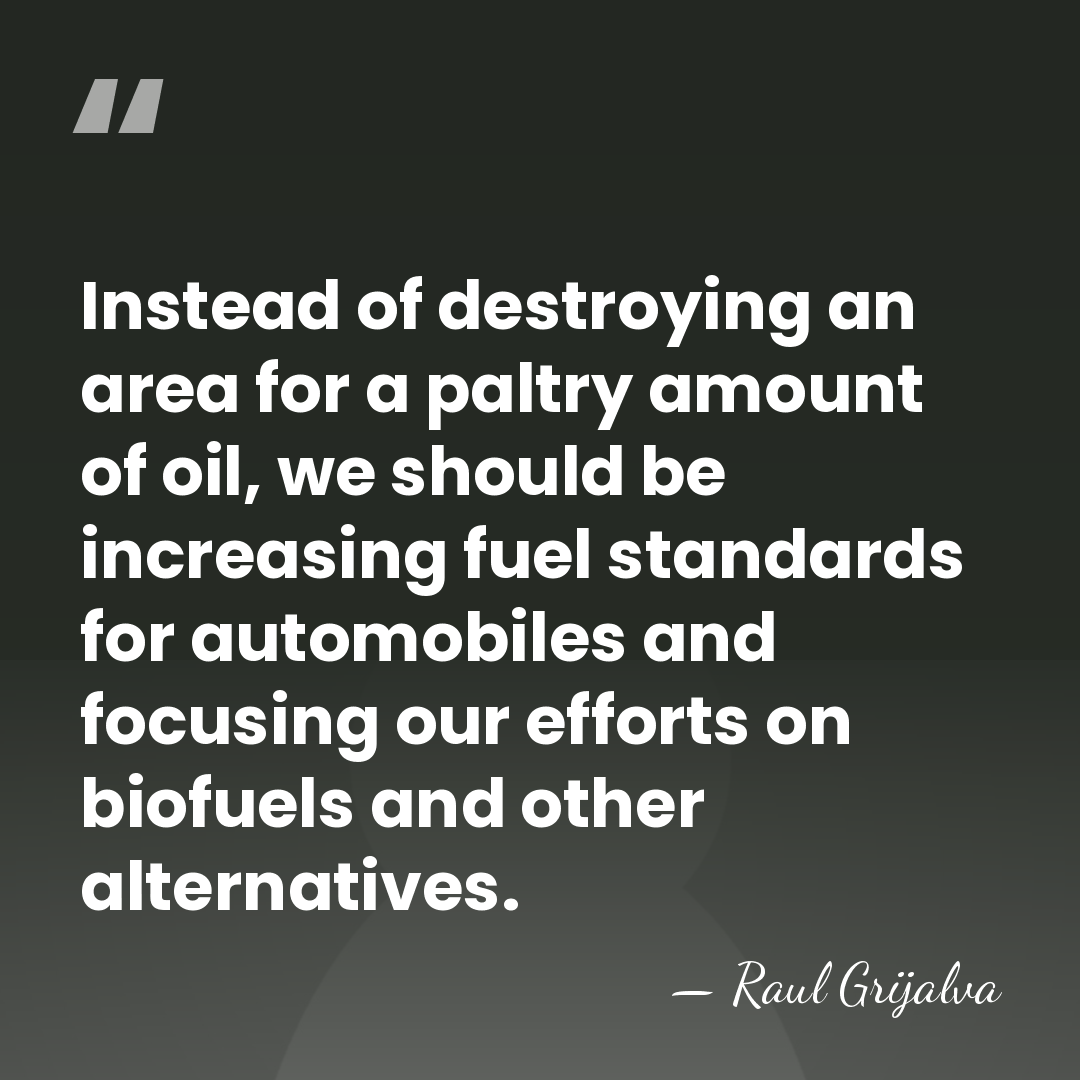 Instead of destroying an area for a paltry amount of oil, we&hellip; - Raul Grijalva