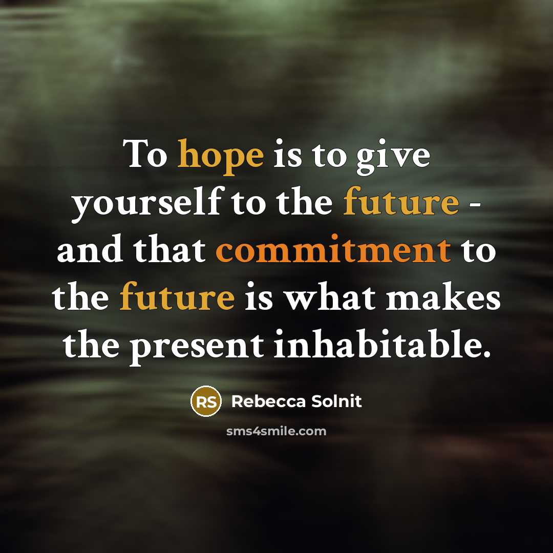 “To hope is to give yourself to the future -…” quote by Rebecca Solnit