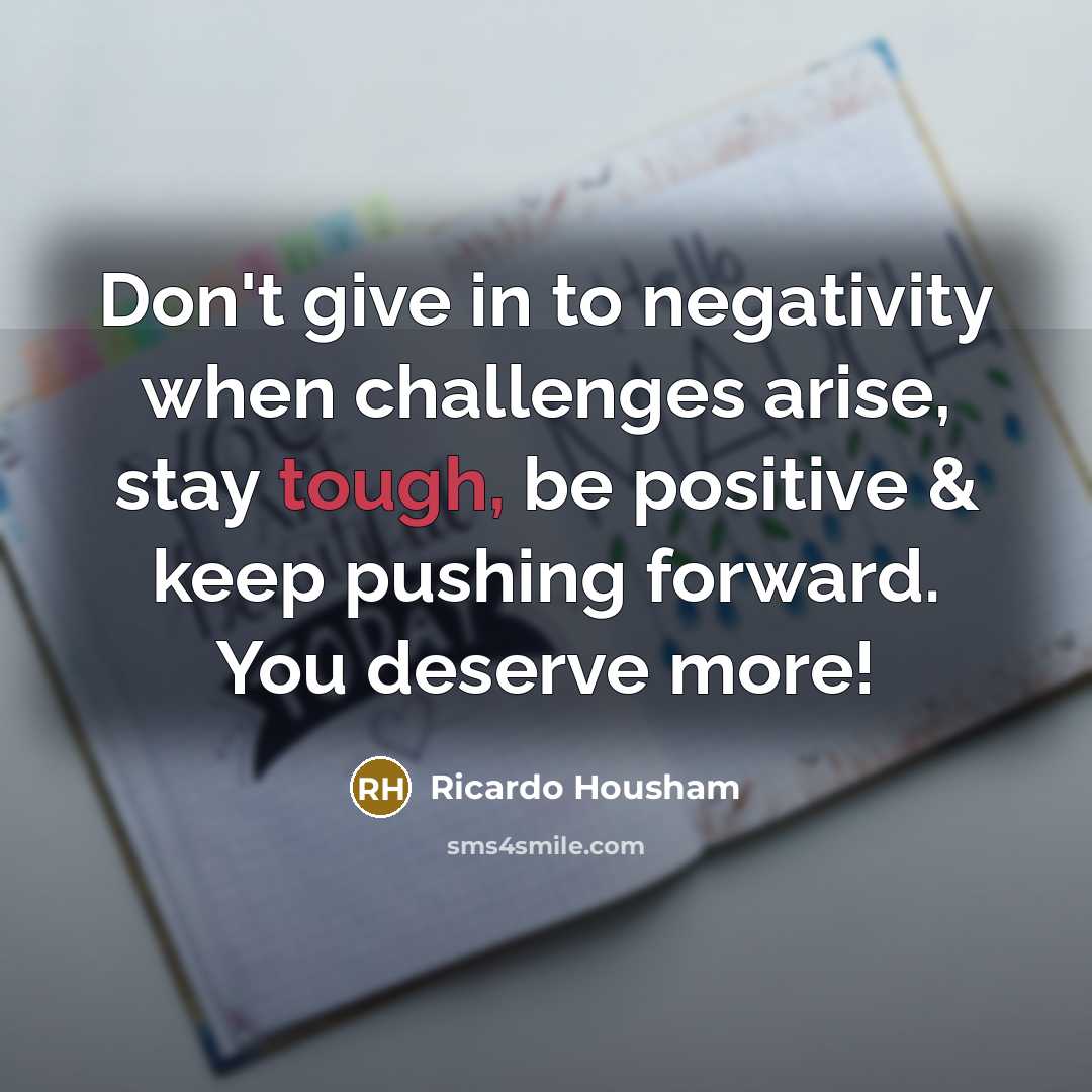 “Don't give in to negativity when challenges arise, stay tough,…” quote by Ricardo Housham
