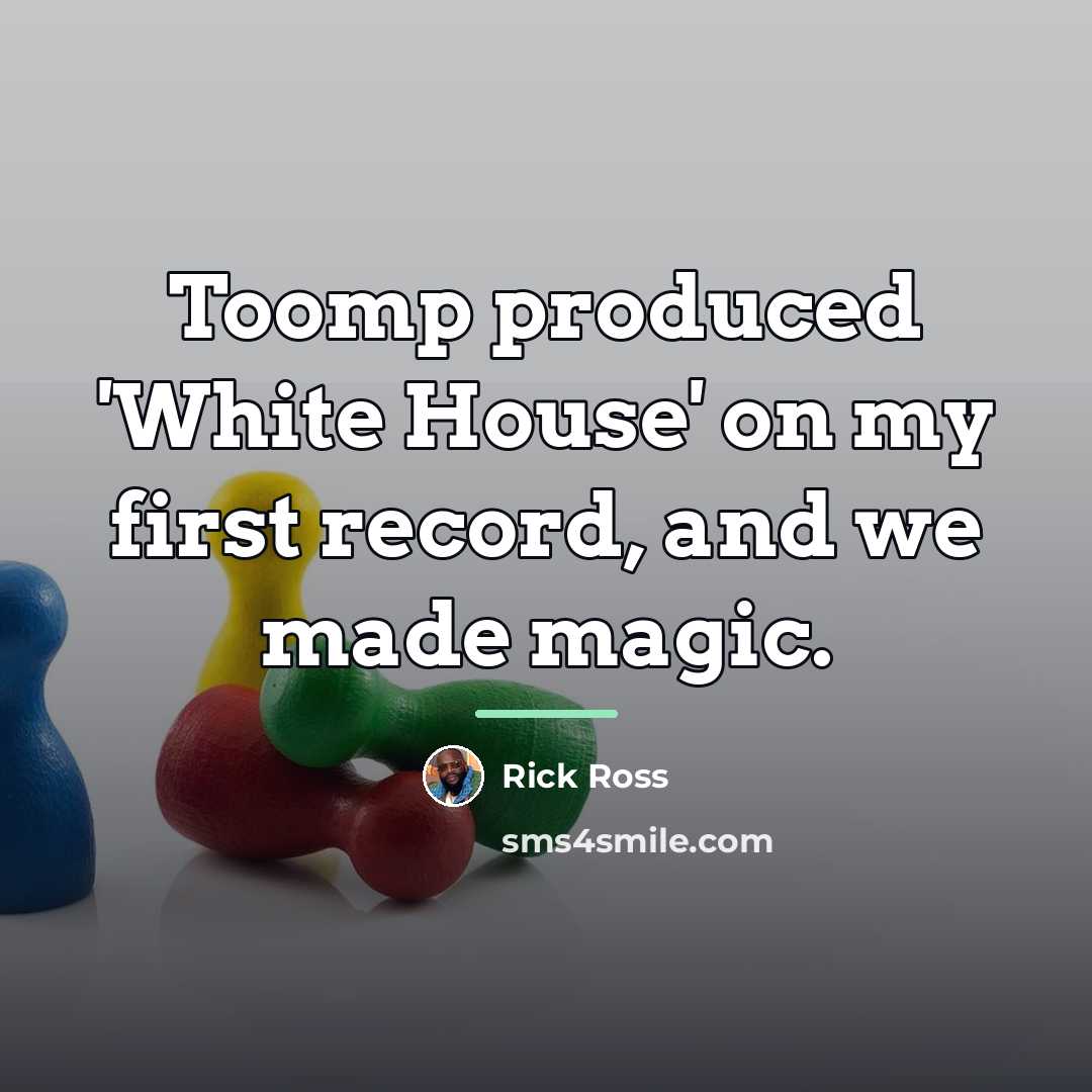 “Toomp produced 'White House' on my first record, and we…” quote by Rick Ross