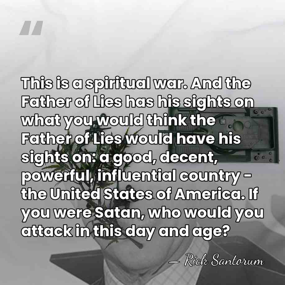 This is a spiritual war. And the Father of Lies has his&hellip; - Rick Santorum