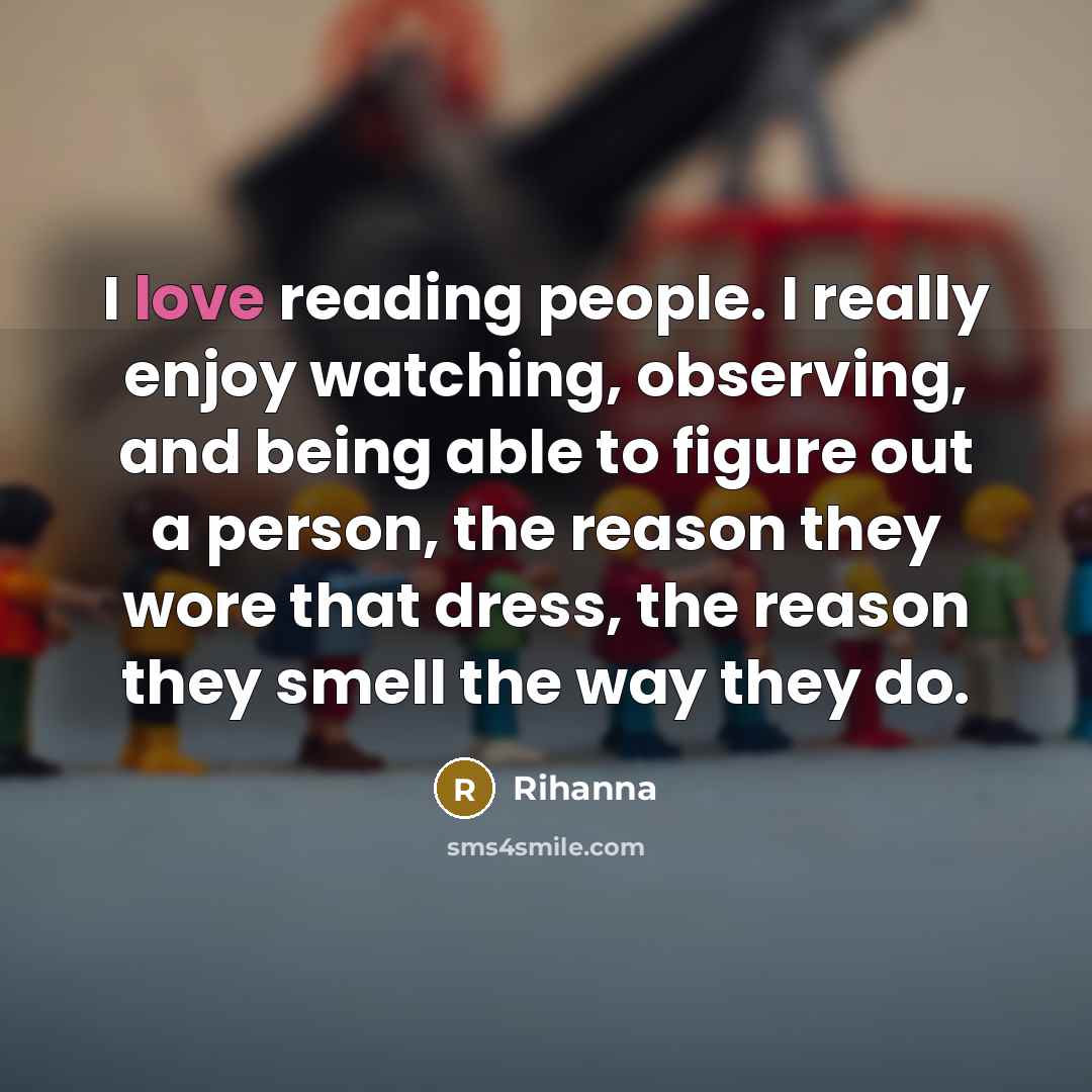 “I love reading people. I really enjoy watching, observing, and…” quote by Rihanna