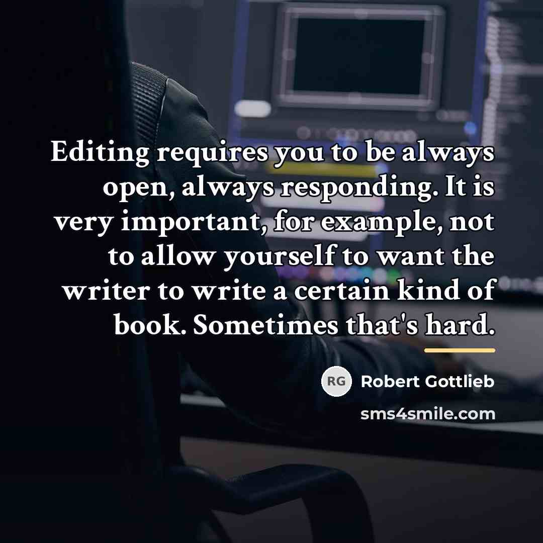 “Editing requires you to be always open, always responding. It…” quote by Robert Gottlieb