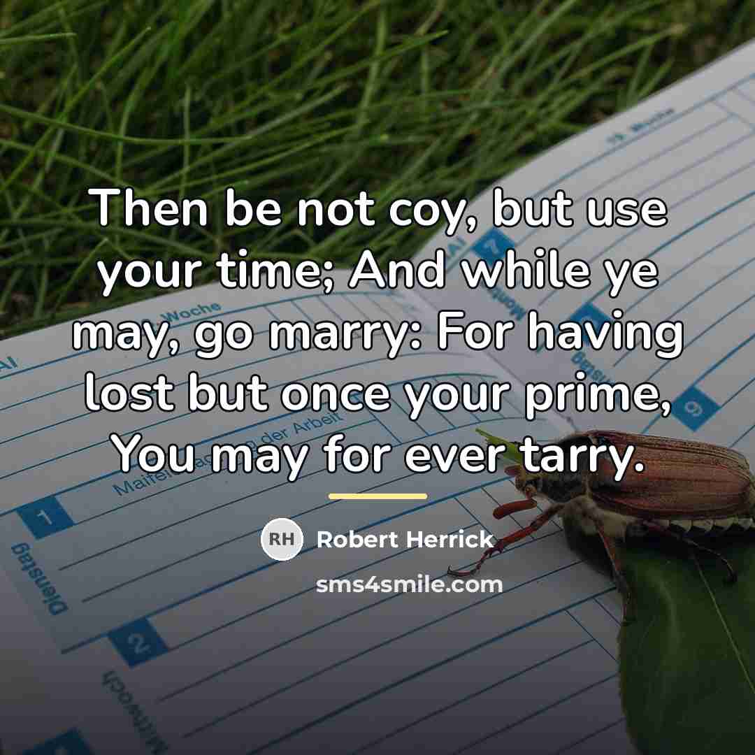 “Then be not coy, but use your time; And while…” quote by Robert Herrick