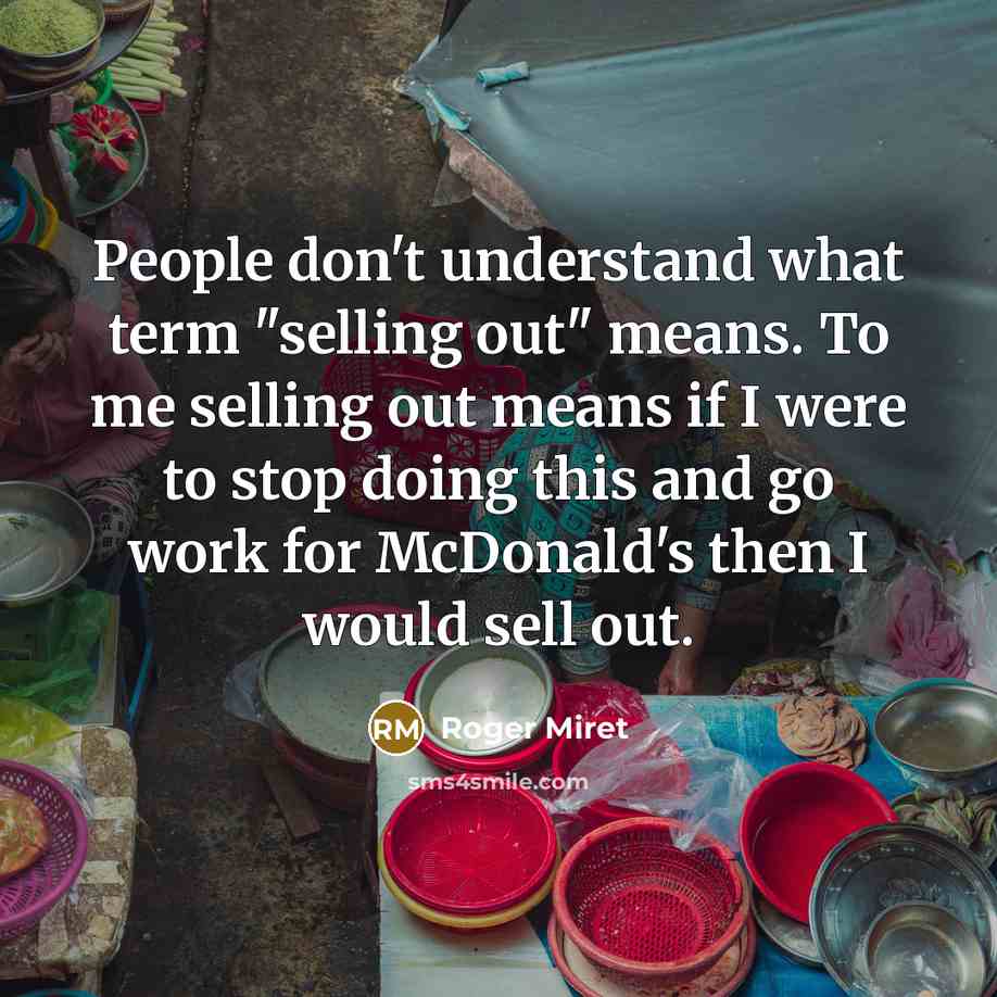 “People don't understand what term "selling out" means. To me…” quote by Roger Miret