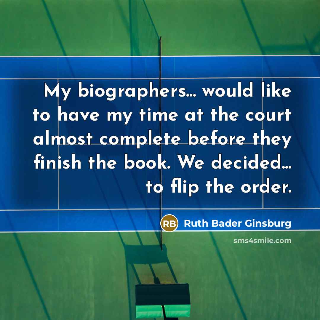 “My biographers... would like to have my time at the…” quote by Ruth Bader Ginsburg