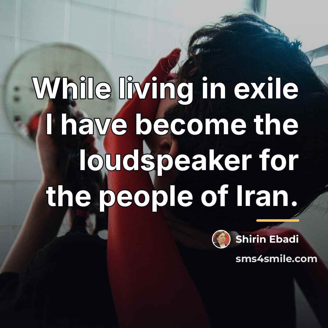 “While living in exile I have become the loudspeaker for…” quote by Shirin Ebadi