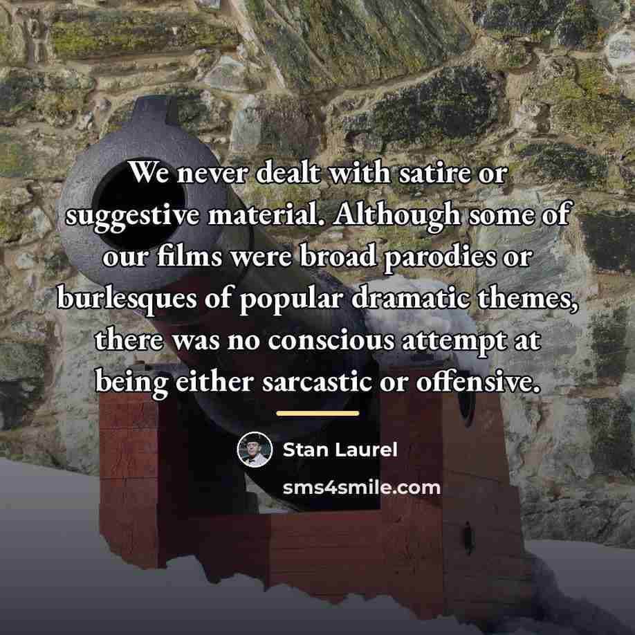 “We never dealt with satire or suggestive material. Although some…” quote by Stan Laurel