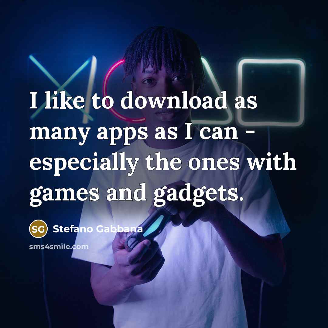 “I like to download as many apps as I can…” quote by Stefano Gabbana