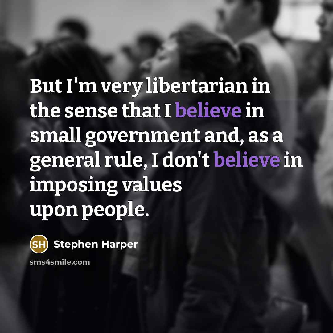 “But I'm very libertarian in the sense that I believe…” quote by Stephen Harper
