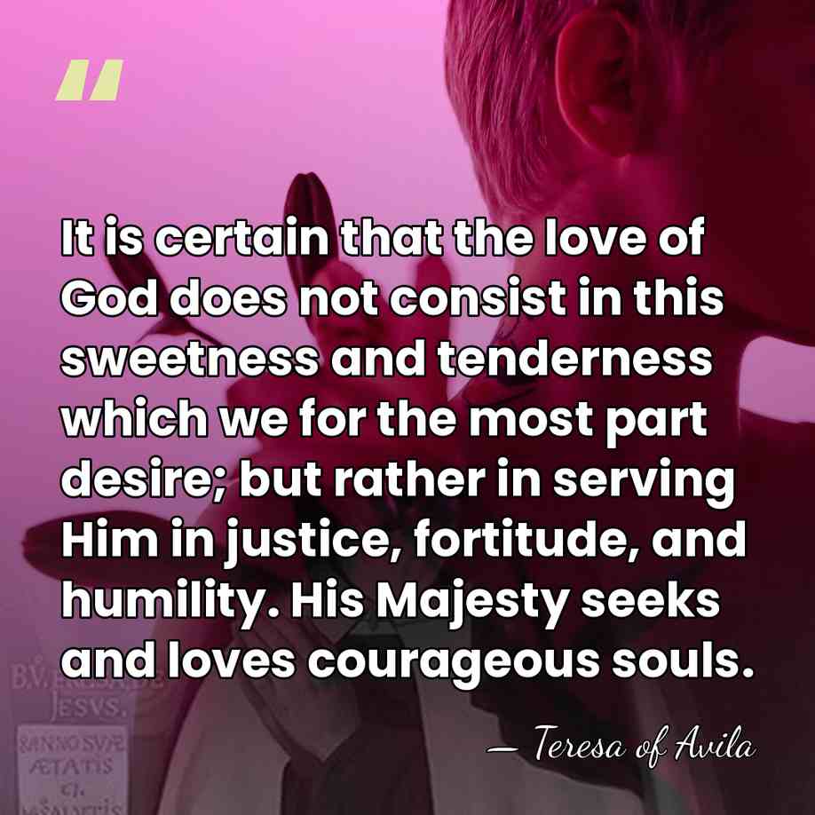 It is certain that the love of God does not consist in&hellip; - Teresa of Avila