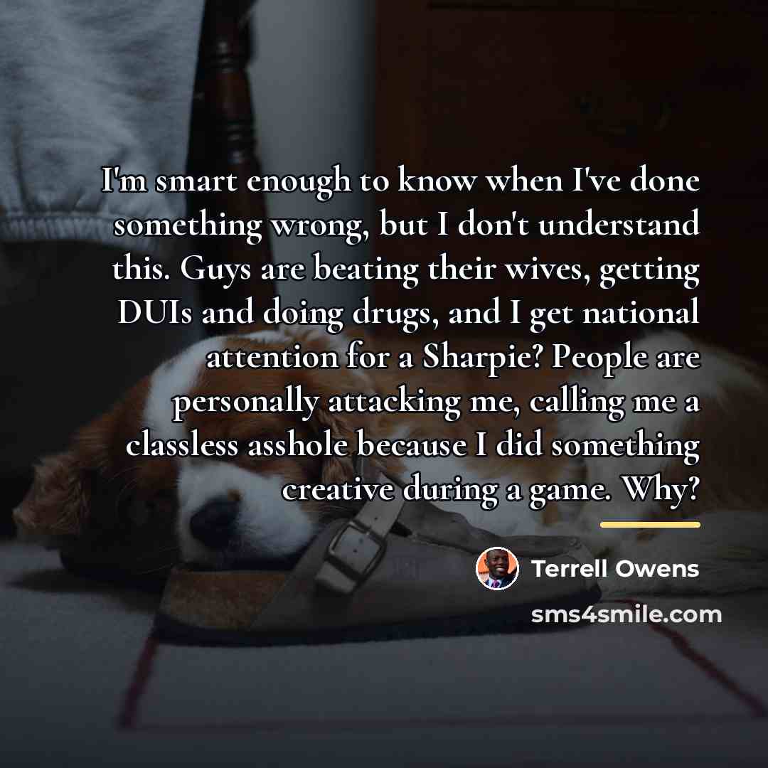 “I'm smart enough to know when I've done something wrong,…” quote by Terrell Owens