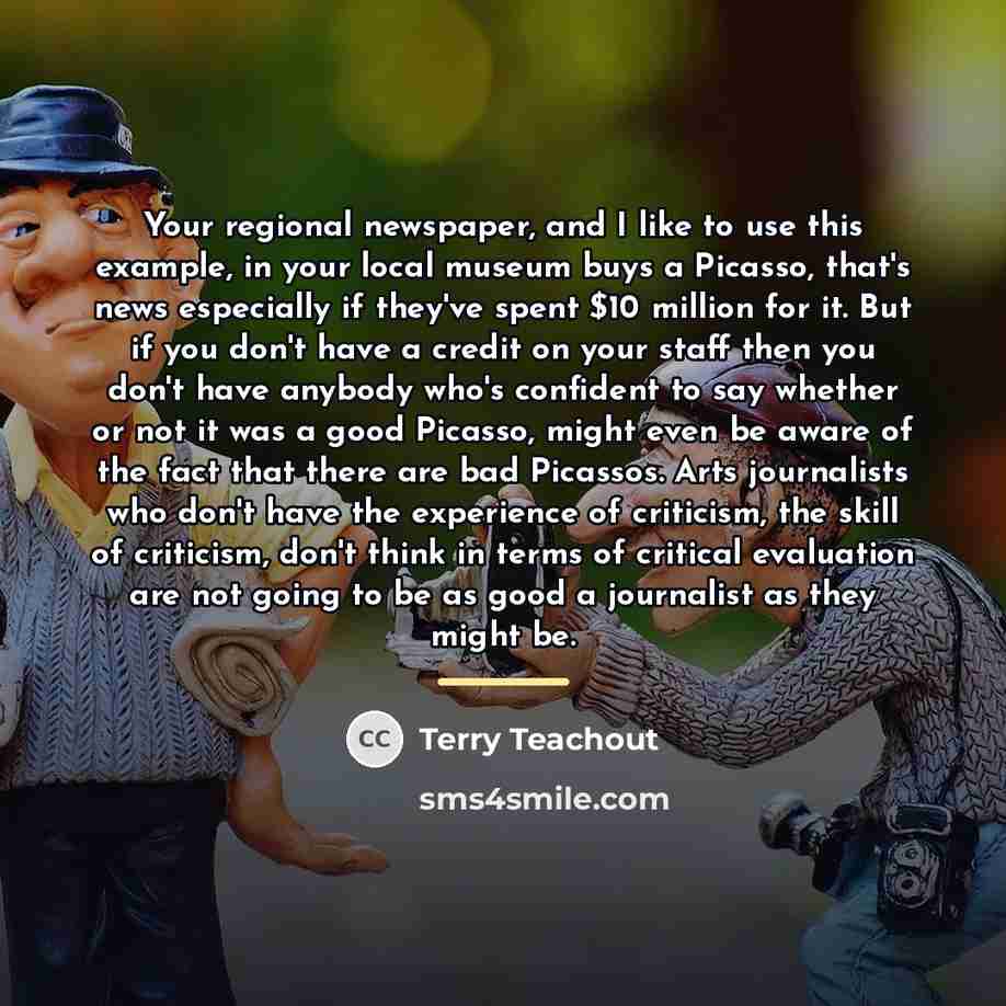 “Your regional newspaper, and I like to use this example,…” quote by Terry Teachout