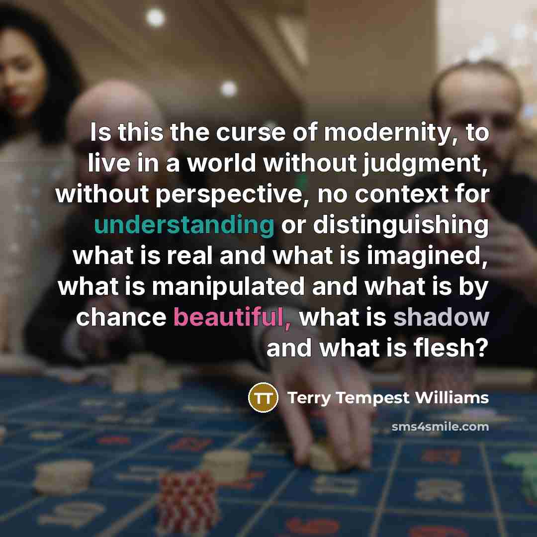 “Is this the curse of modernity, to live in a…” quote by Terry Tempest Williams