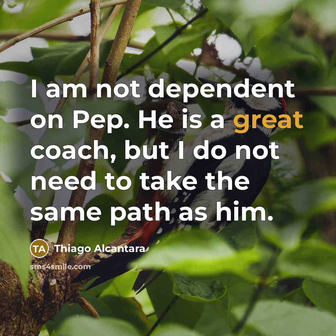 “I am not dependent on Pep. He is a great…” quote by Thiago Alcantara