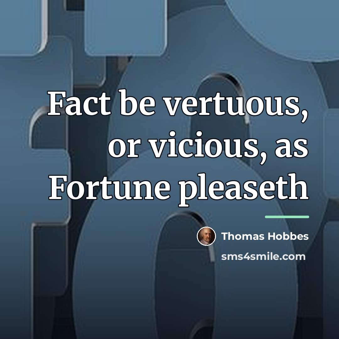 “Fact be vertuous, or vicious, as Fortune pleaseth…” quote by Thomas Hobbes