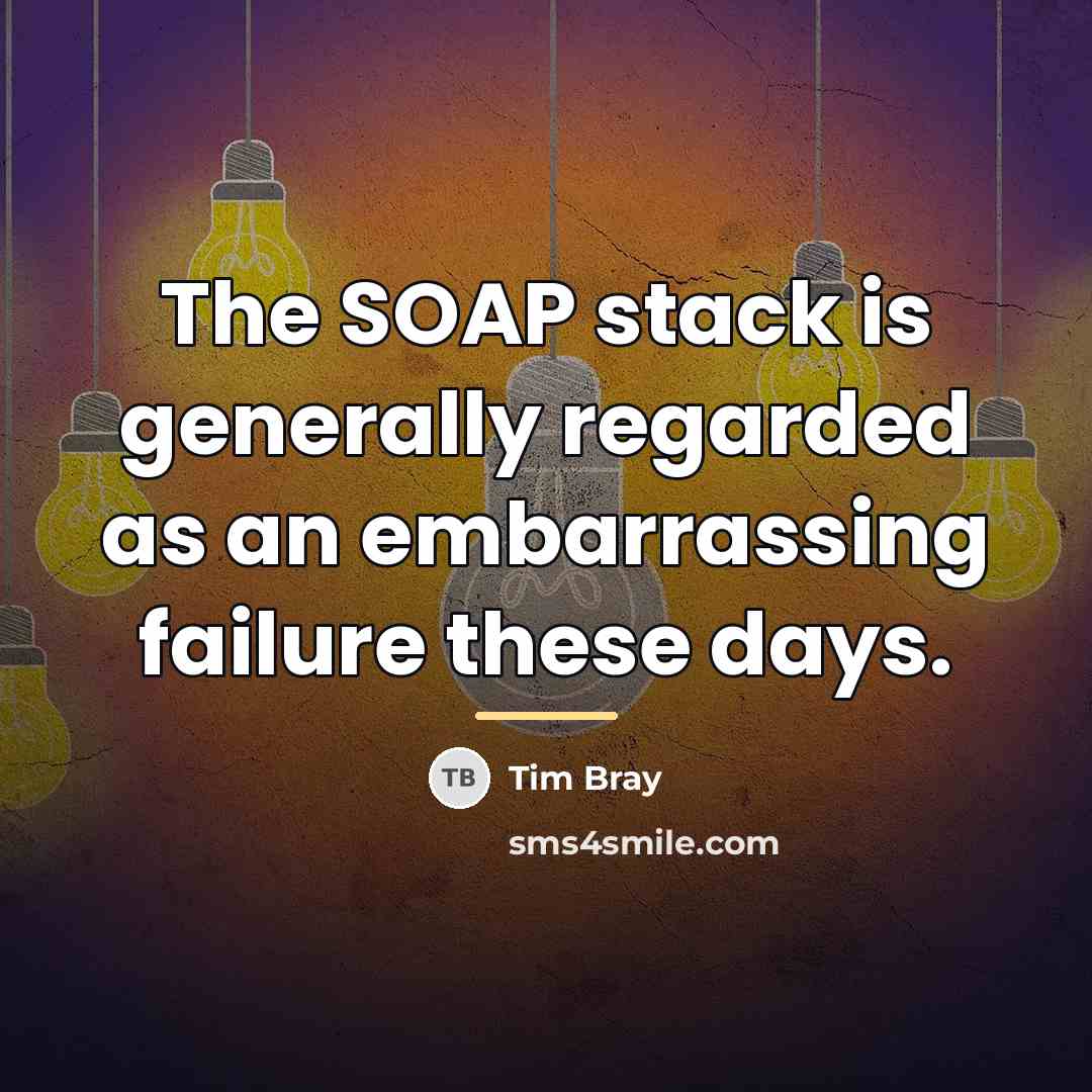 “The SOAP stack is generally regarded as an embarrassing failure…” quote by Tim Bray