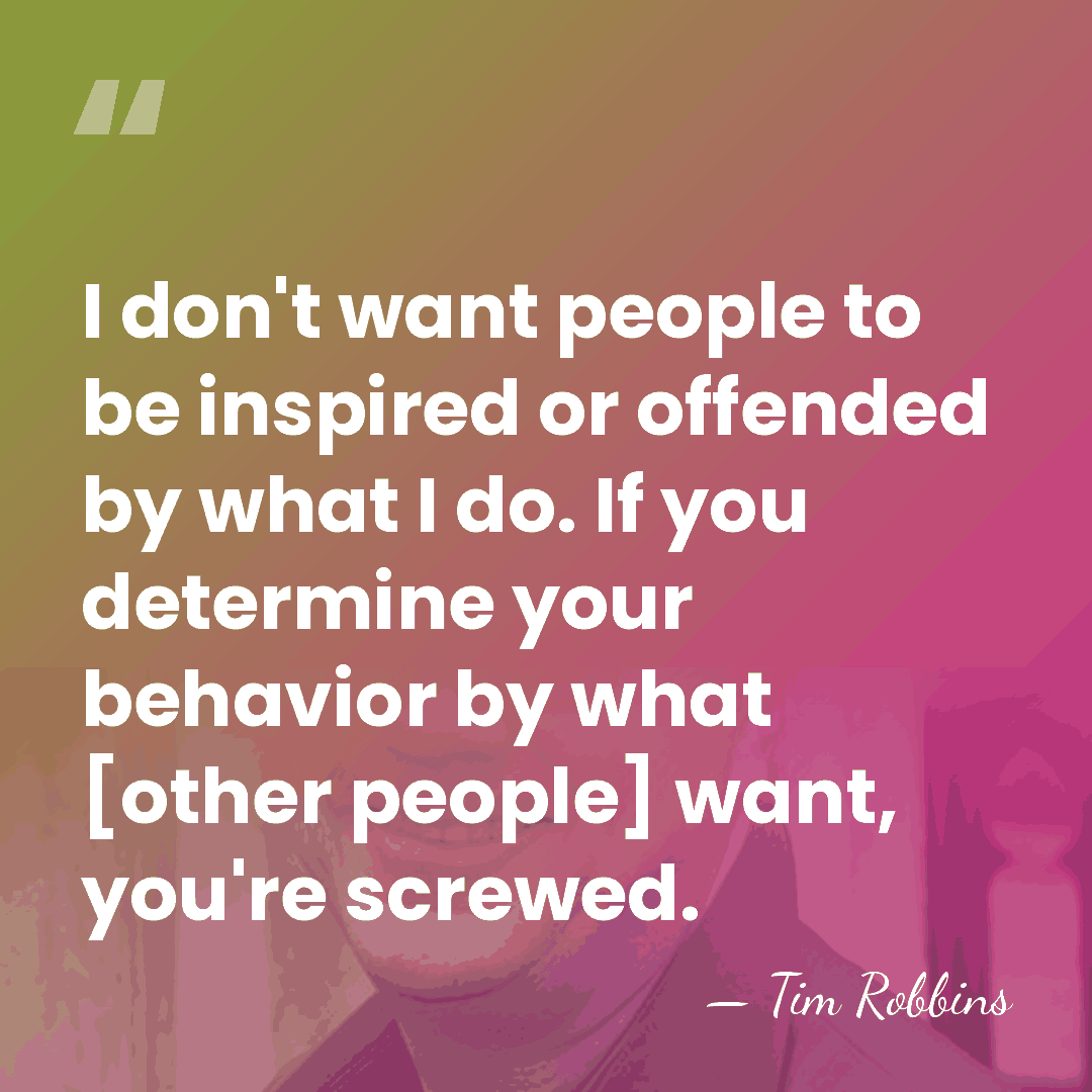 I don't want people to be inspired or offended by what I&hellip; - Tim Robbins