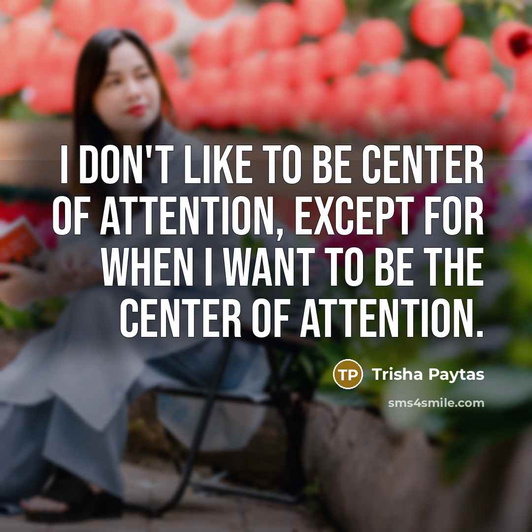 “I don't like to be center of attention, except for…” quote by Trisha Paytas