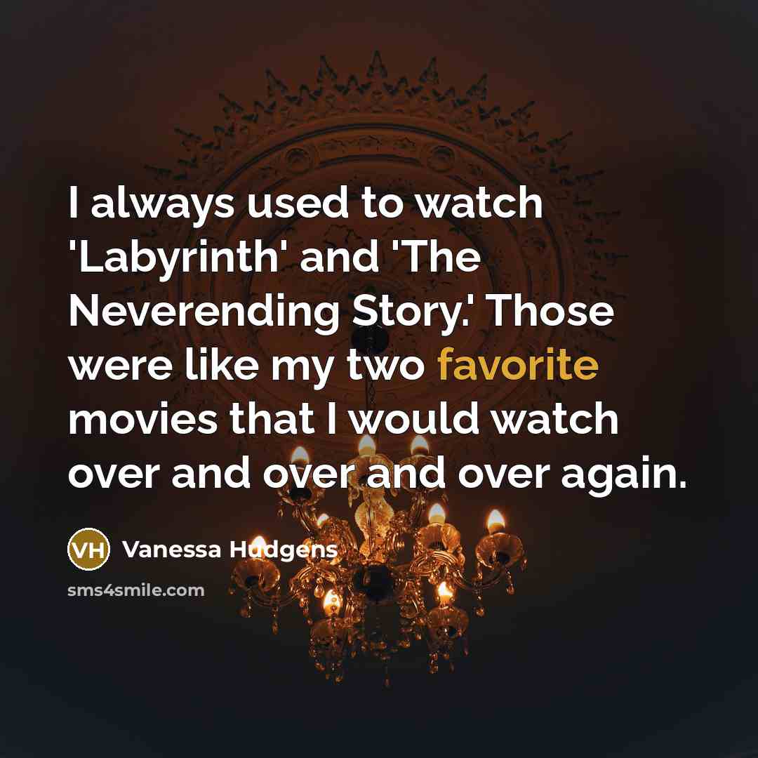 “I always used to watch 'Labyrinth' and 'The Neverending Story.'…” quote by Vanessa Hudgens