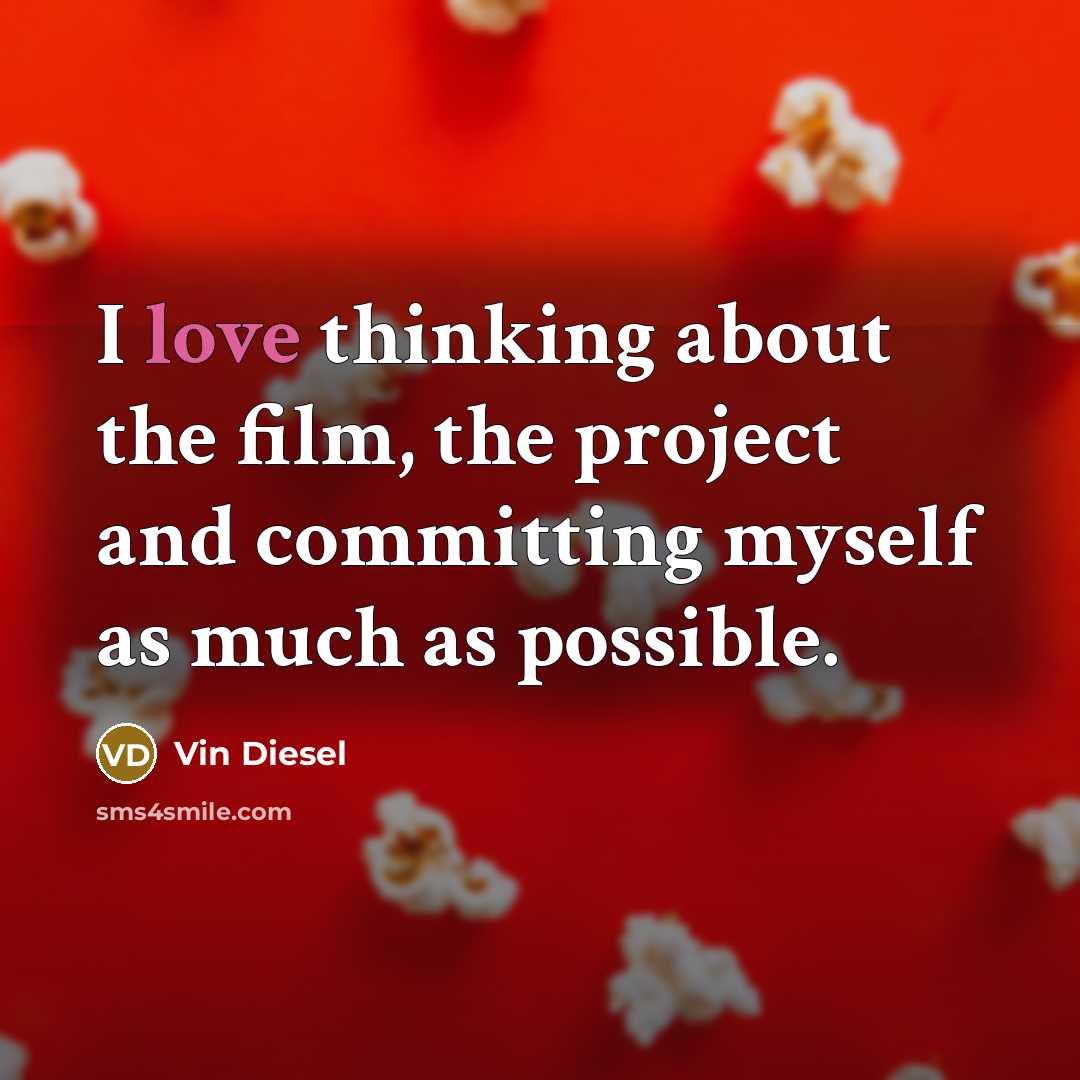“I love thinking about the film, the project and committing…” quote by Vin Diesel