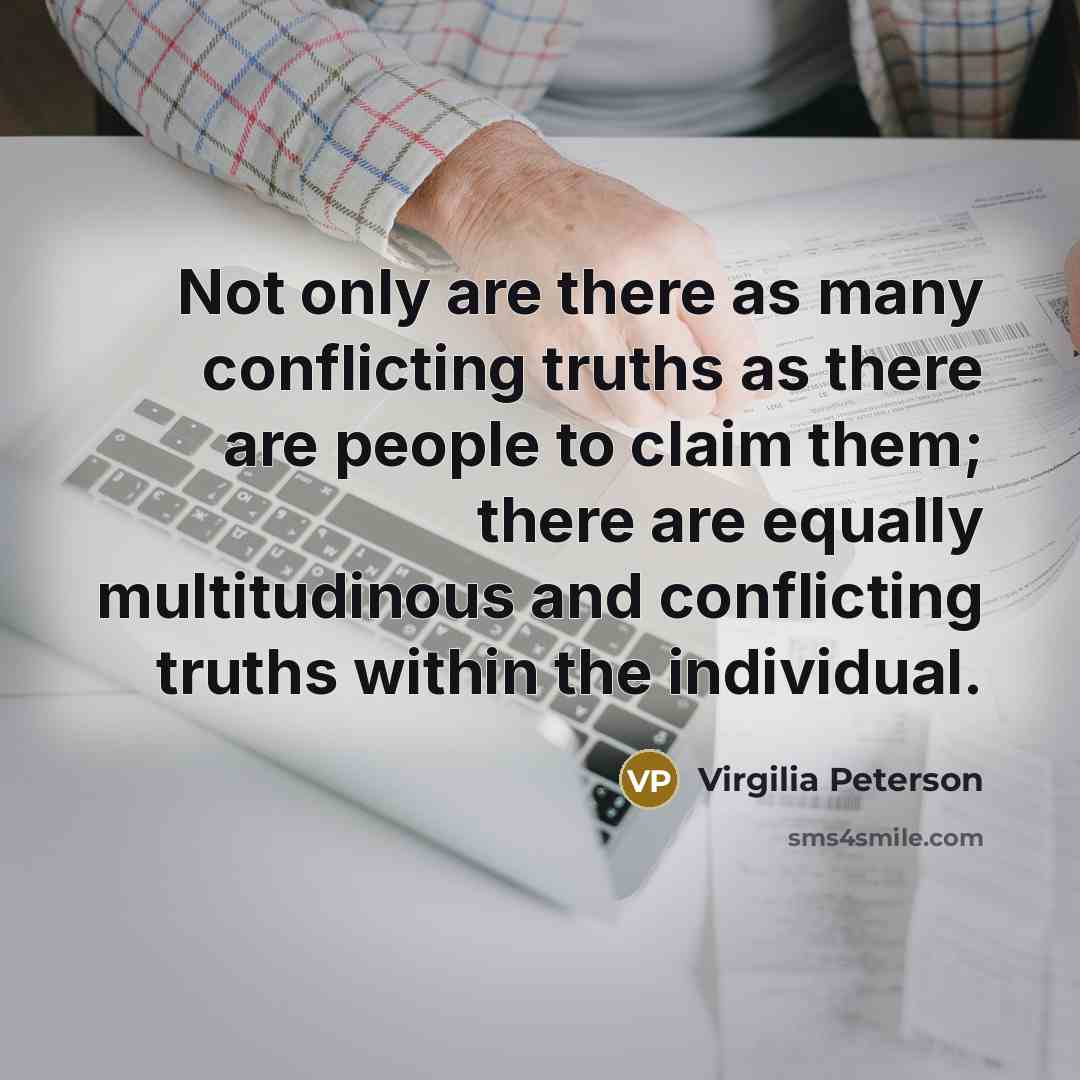 “Not only are there as many conflicting truths as there…” quote by Virgilia Peterson