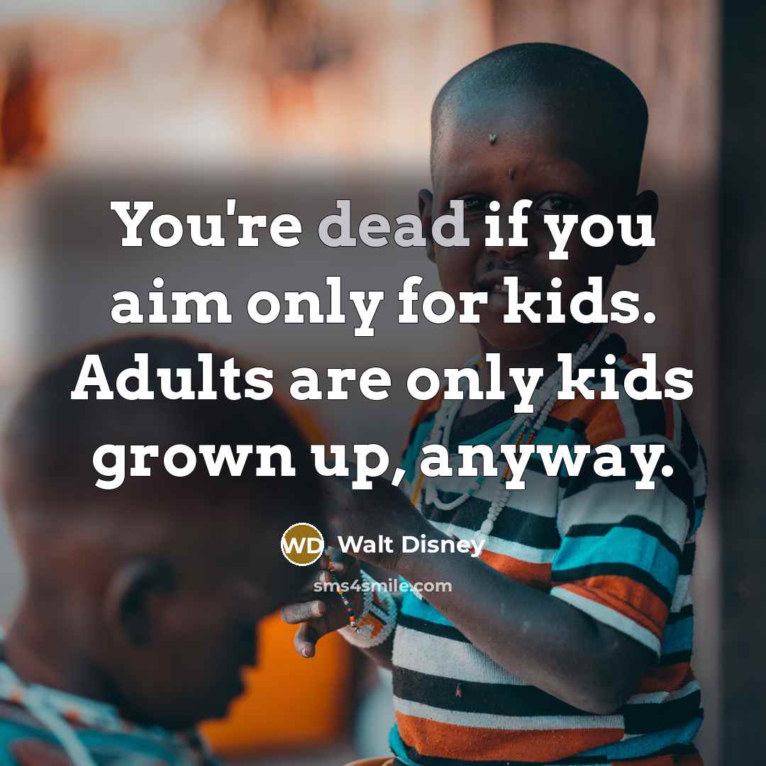 “You're dead if you aim only for kids. Adults are…” quote by Walt Disney