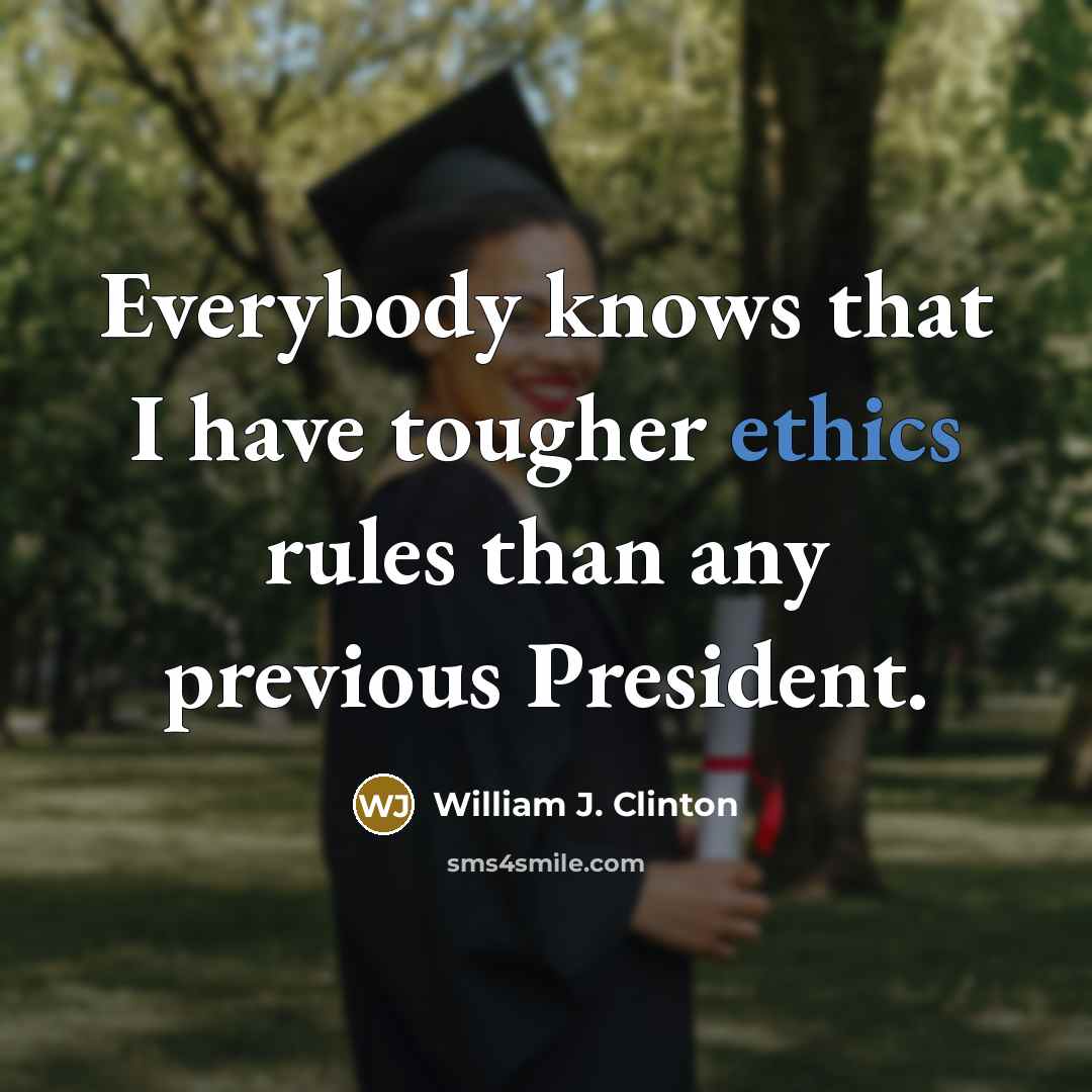 “Everybody knows that I have tougher ethics rules than any…” quote by William J. Clinton
