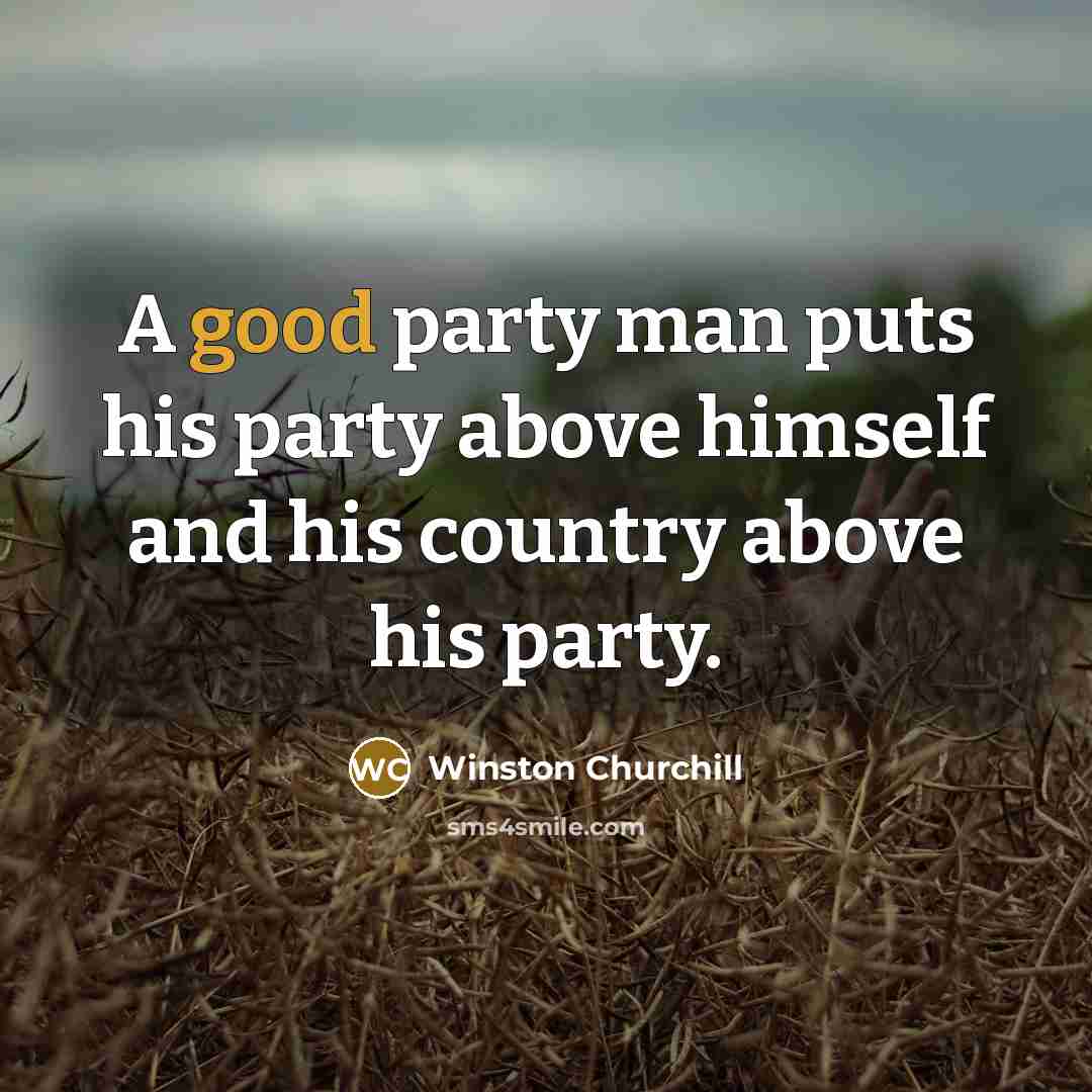 “A good party man puts his party above himself and…” quote by Winston Churchill