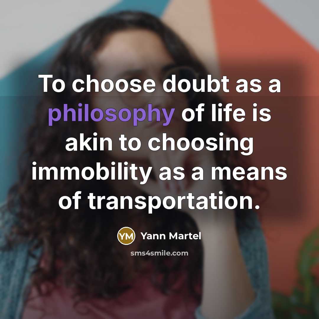 “To choose doubt as a philosophy of life is akin…” quote by Yann Martel