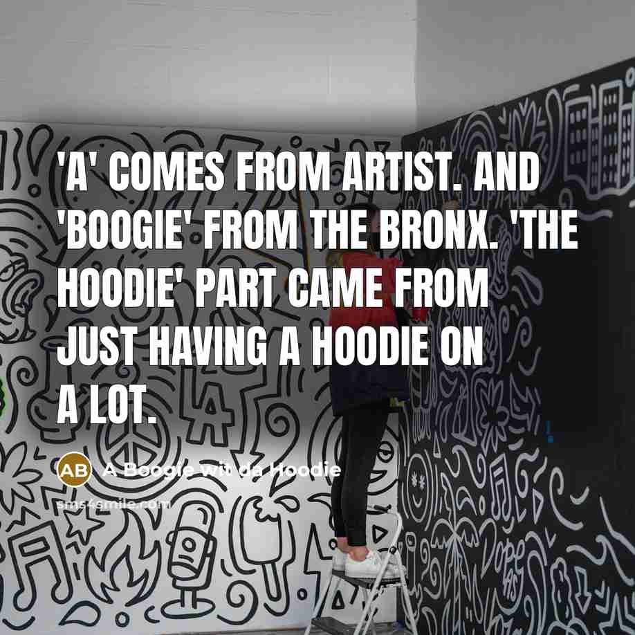 “'A' comes from Artist. And 'Boogie' from the Bronx. 'The…” quote by A Boogie wit da Hoodie