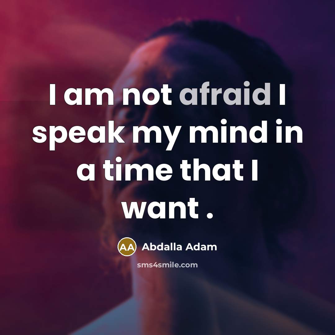 “I am not afraid I speak my mind in a time that I want .” quote by Abdalla Adam