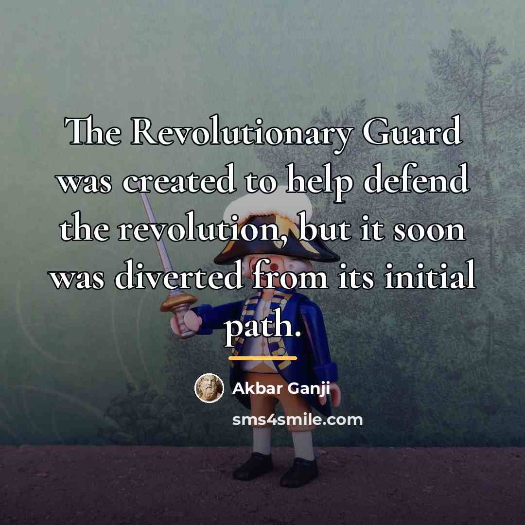 “The Revolutionary Guard was created to help defend the revolution,…” quote by Akbar Ganji