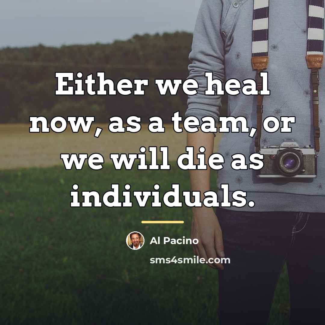 “Either we heal now, as a team, or we will…” quote by Al Pacino