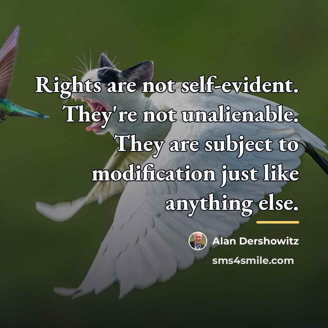 “Rights are not self-evident. They're not unalienable. They are subject…” quote by Alan Dershowitz