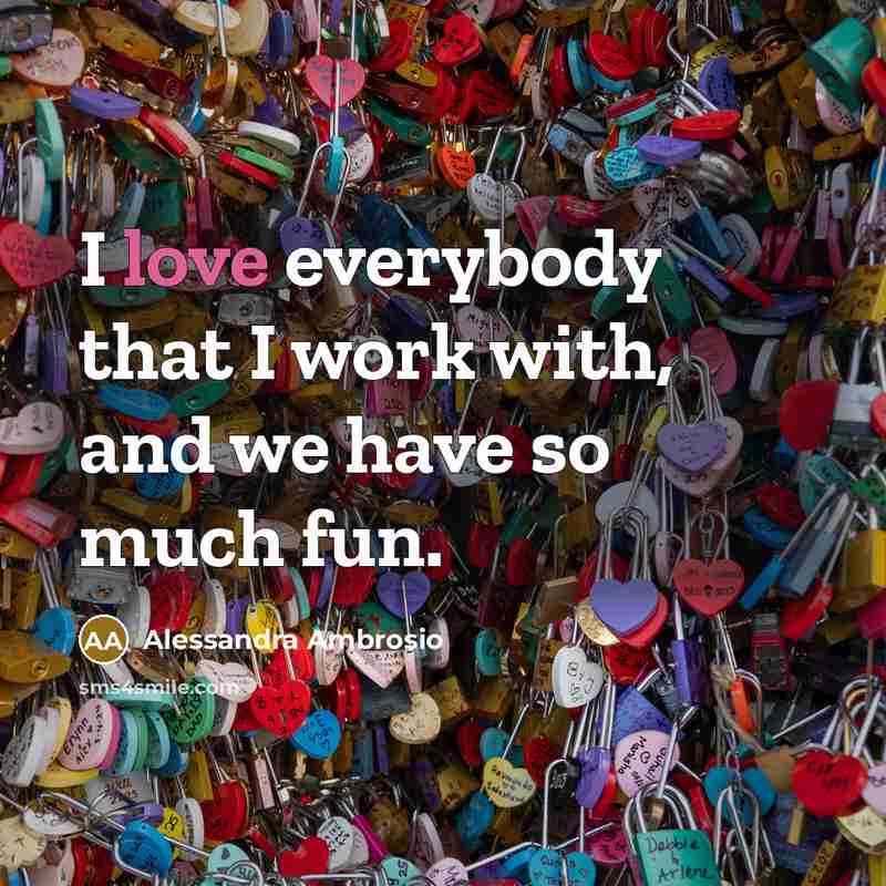 “I love everybody that I work with, and we have…” quote by Alessandra Ambrosio