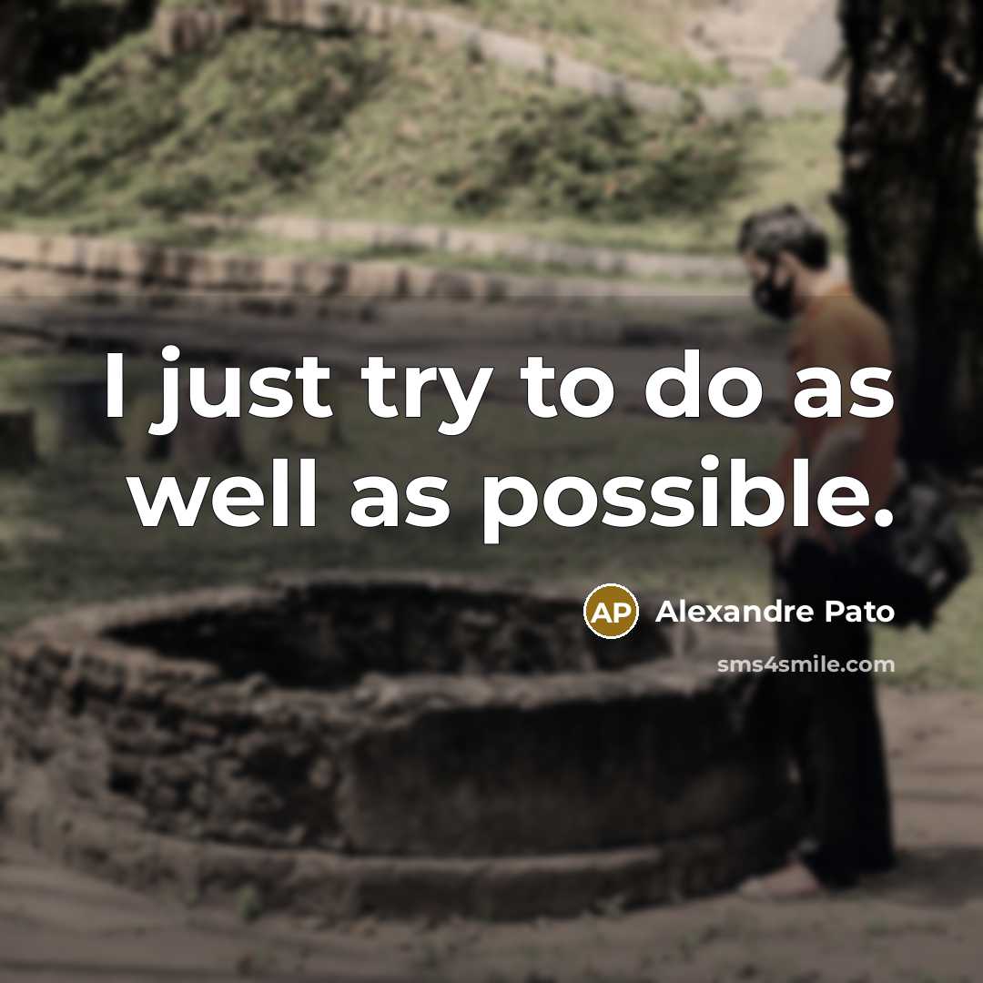 “I just try to do as well as possible.…” quote by Alexandre Pato