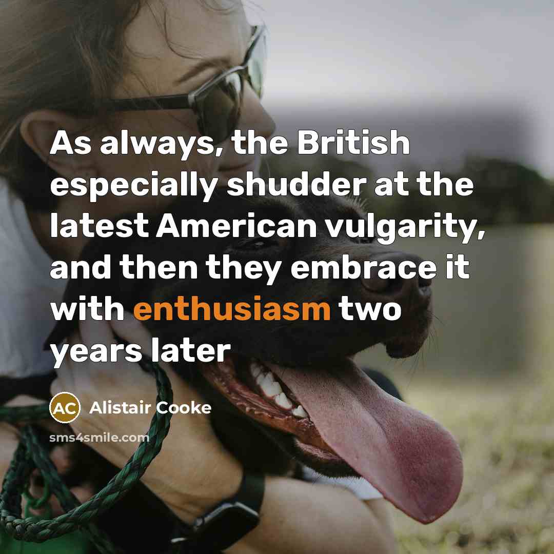 “As always, the British especially shudder at the latest American…” quote by Alistair Cooke