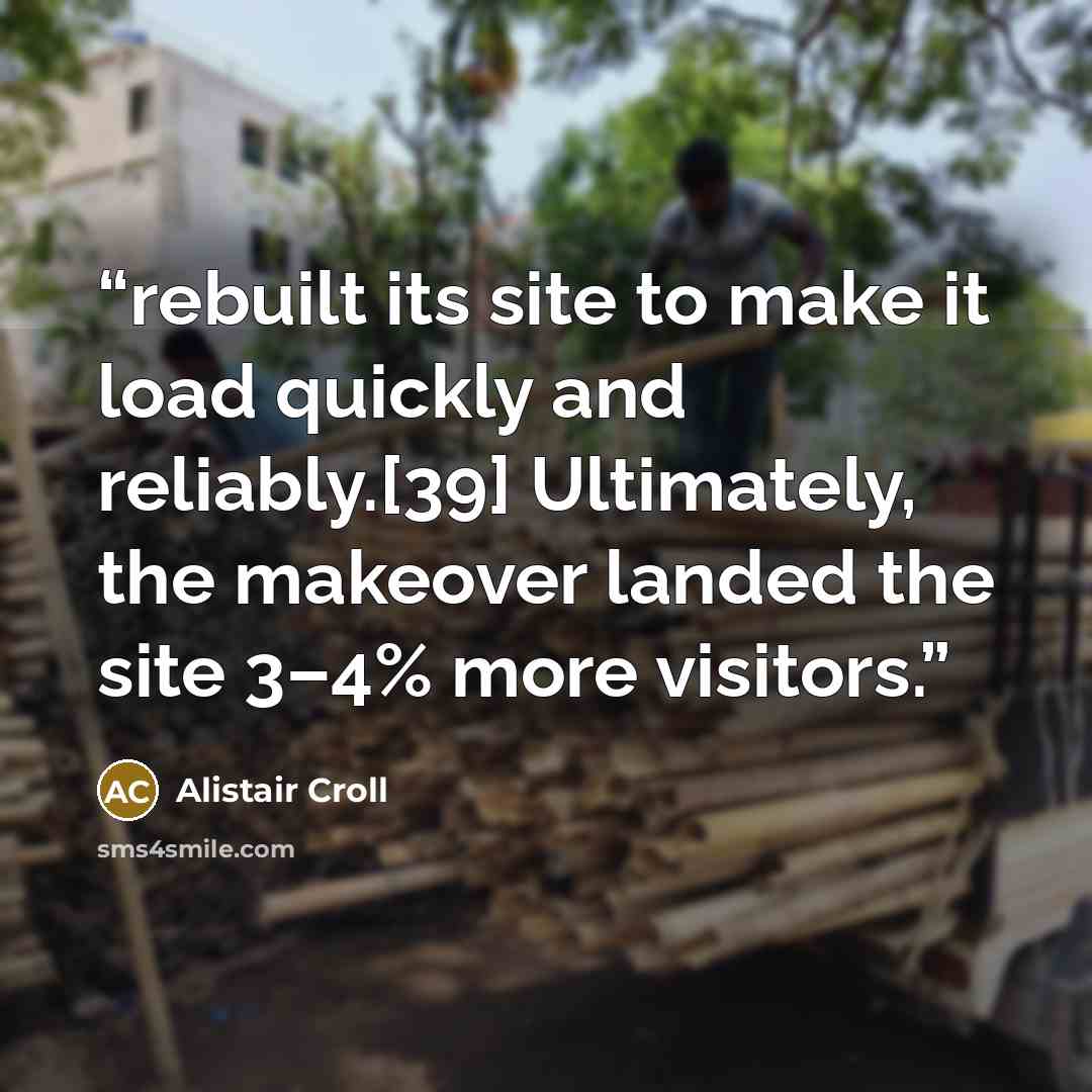 “rebuilt its site to make it load quickly and reliably.[39] Ultimately, the makeover landed the site 3–4% more visitors.” quote by Alistair Croll