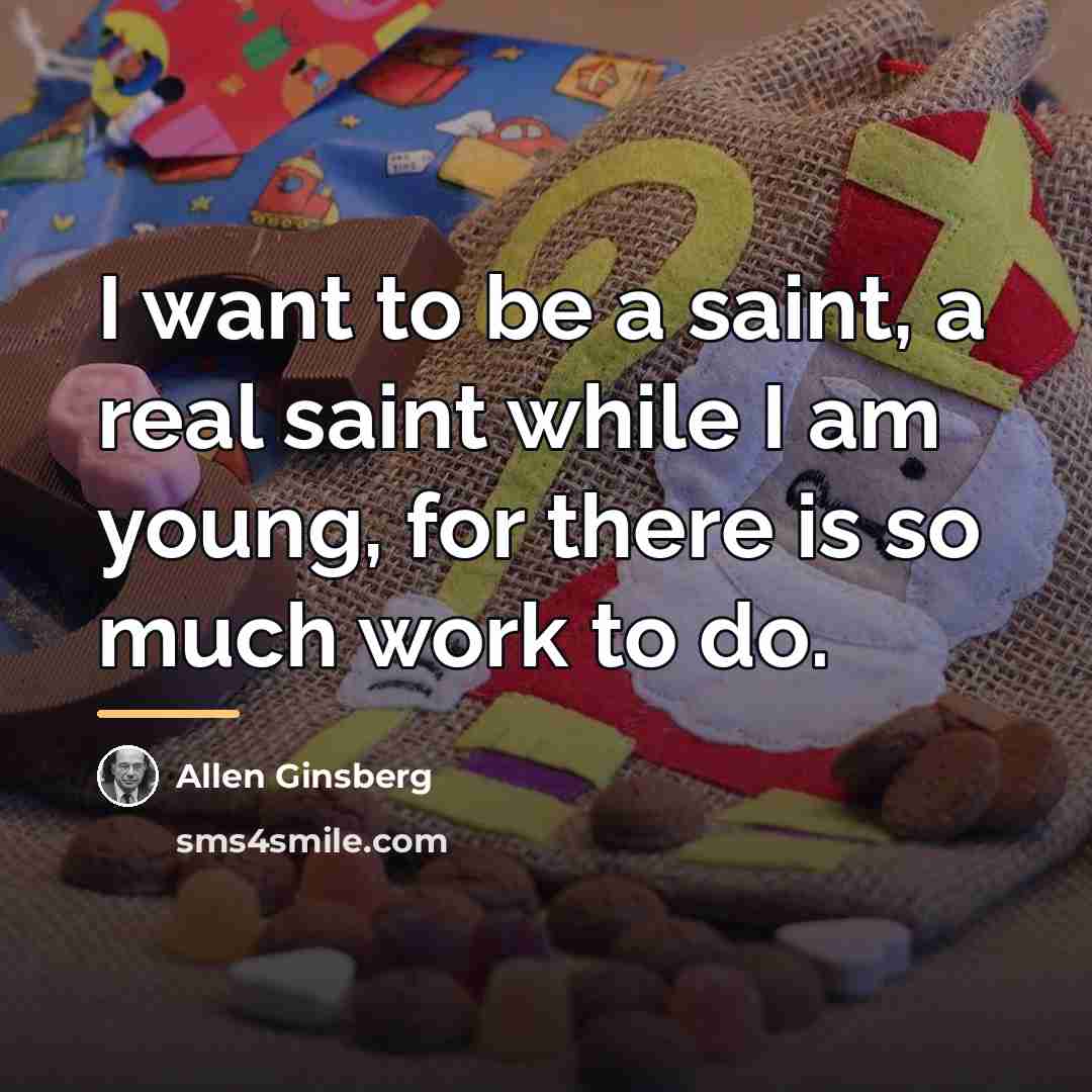“I want to be a saint, a real saint while…” quote by Allen Ginsberg