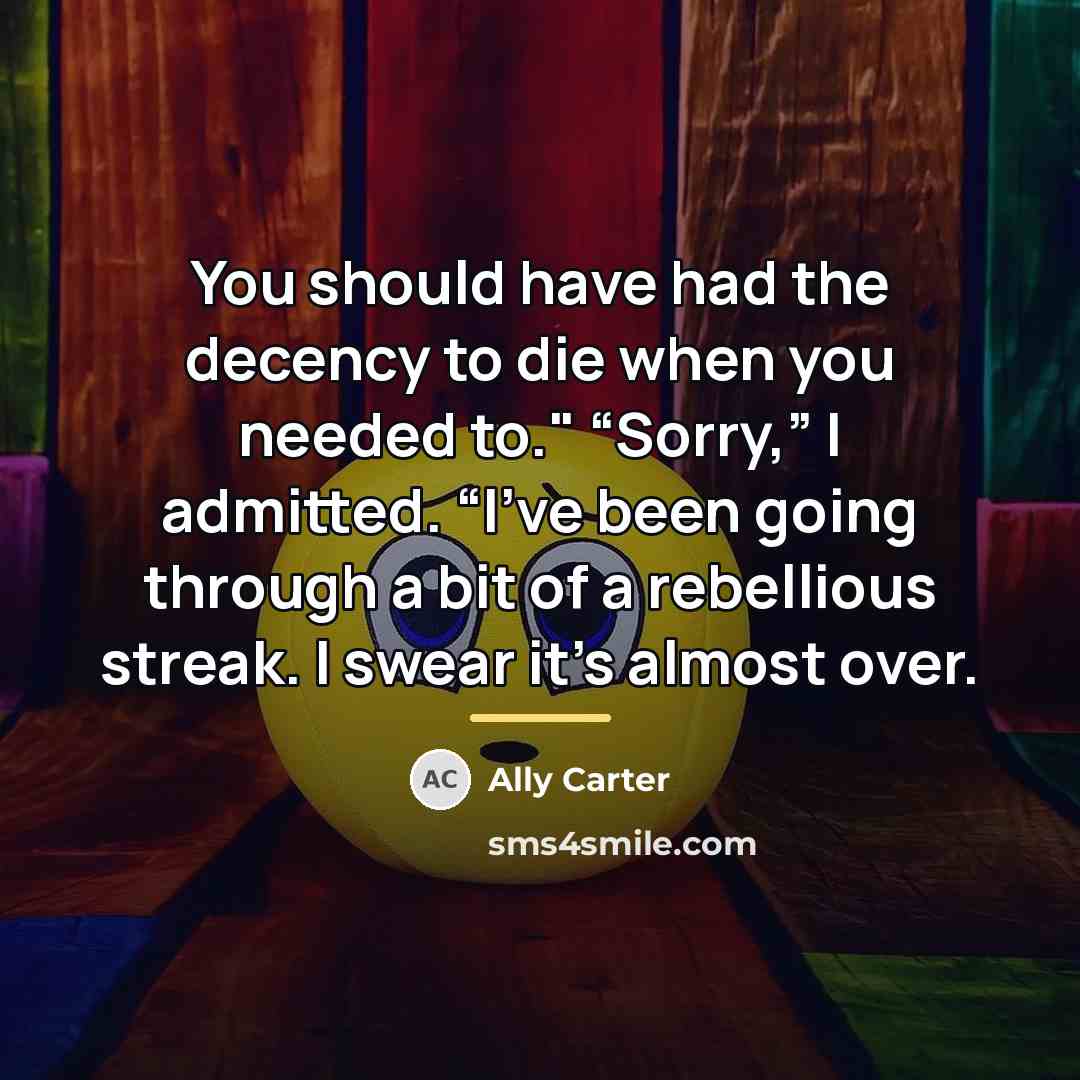 “You should have had the decency to die when you…” quote by Ally Carter