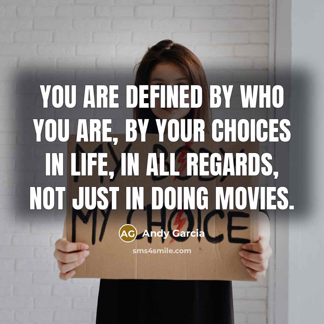 “You are defined by who you are, by your choices…” quote by Andy Garcia