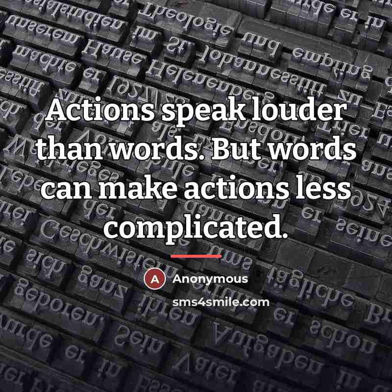 “Actions speak louder than words. But words can make actions…” quote by Anonymous