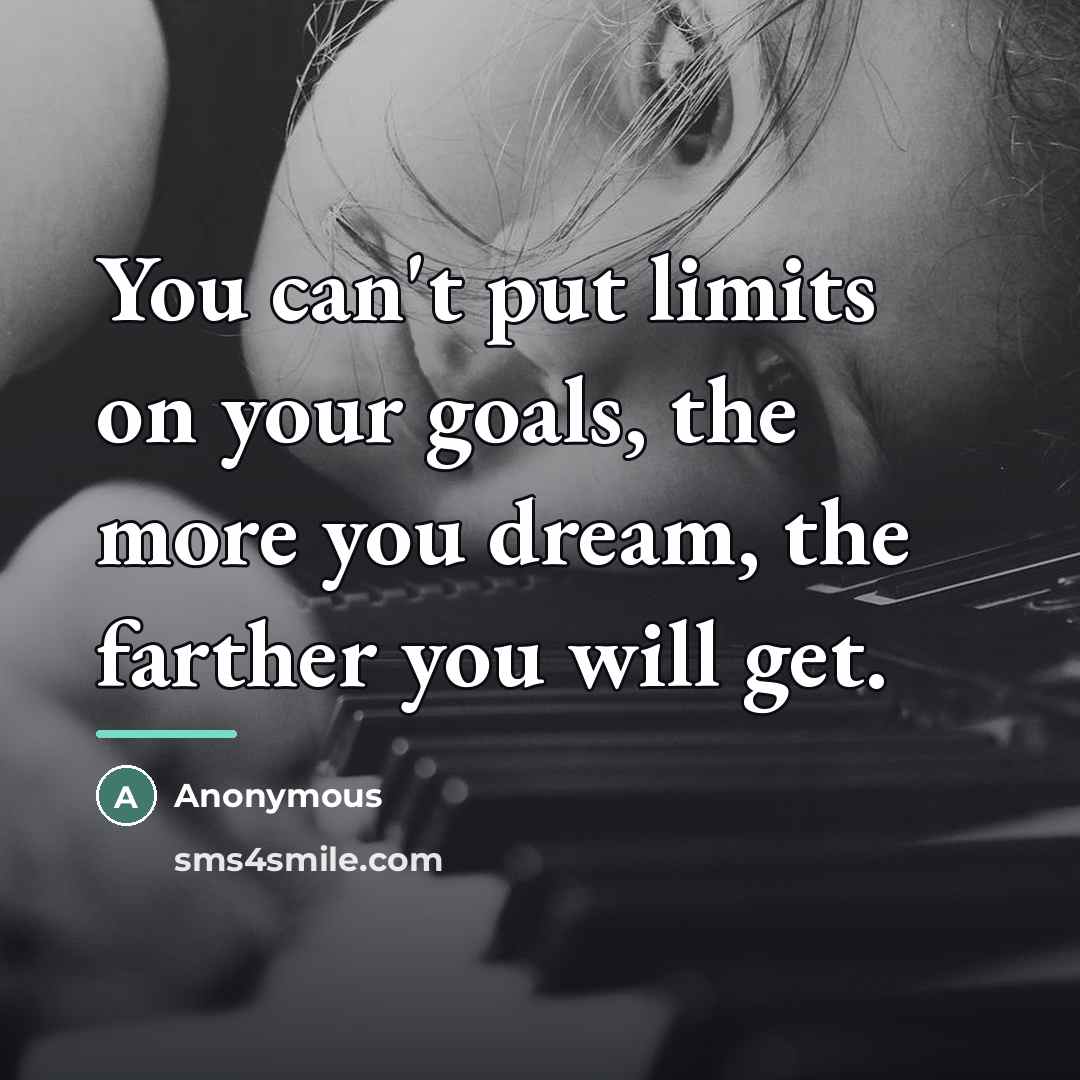 “You can't put limits on your goals, the more you…” quote by Anonymous