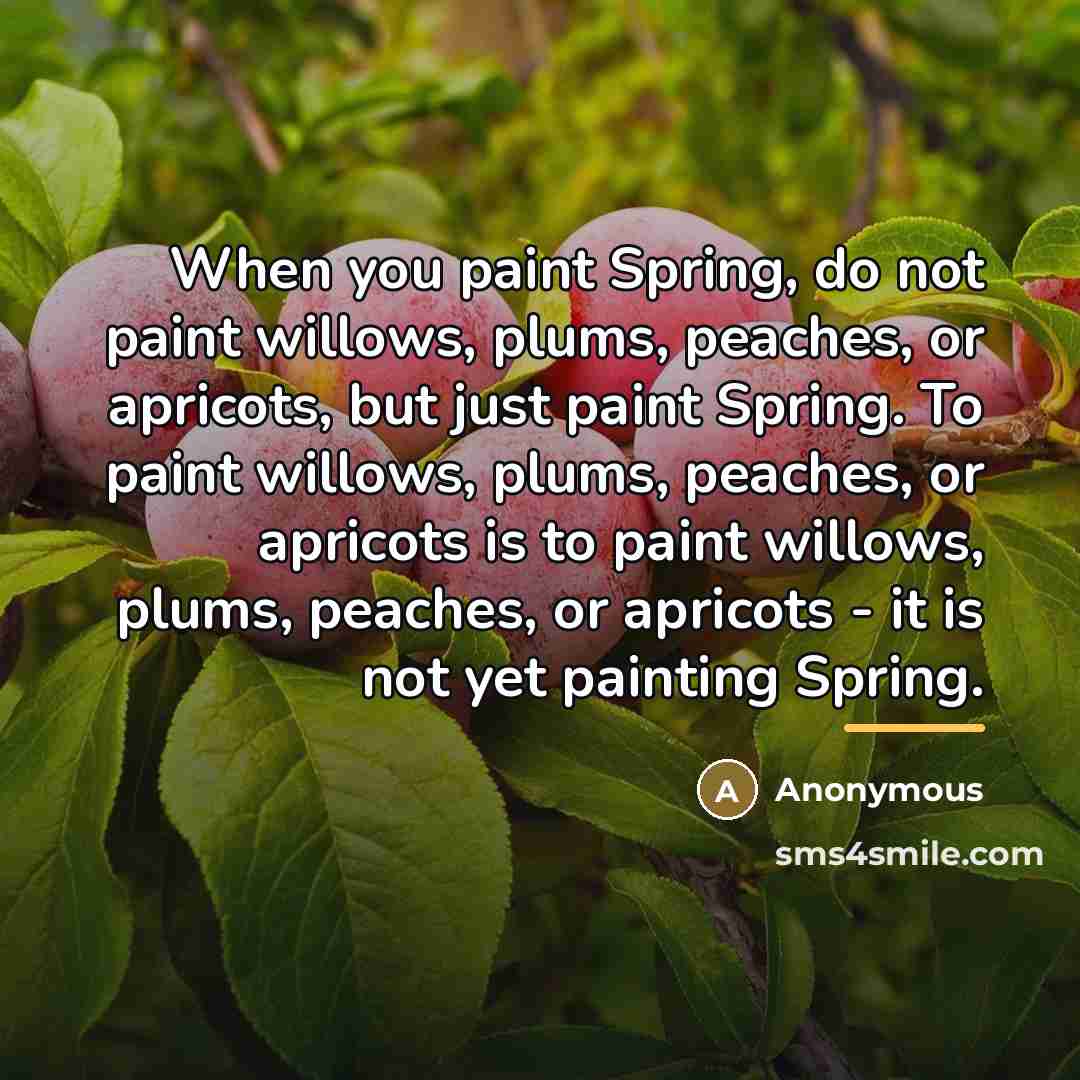 “When you paint Spring, do not paint willows, plums, peaches,…” quote by Anonymous