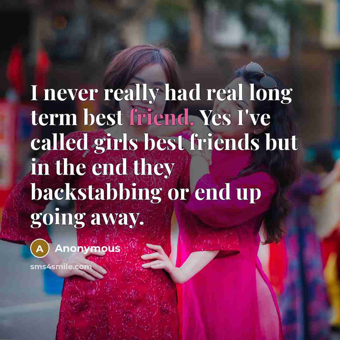 “I never really had real long term best friend. Yes…” quote by Anonymous