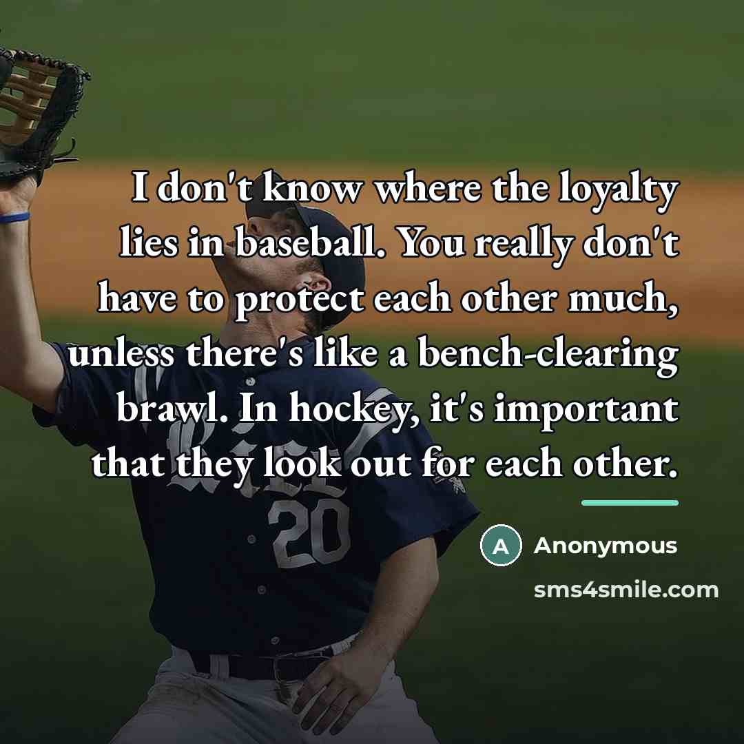 “I don't know where the loyalty lies in baseball. You…” quote by Anonymous