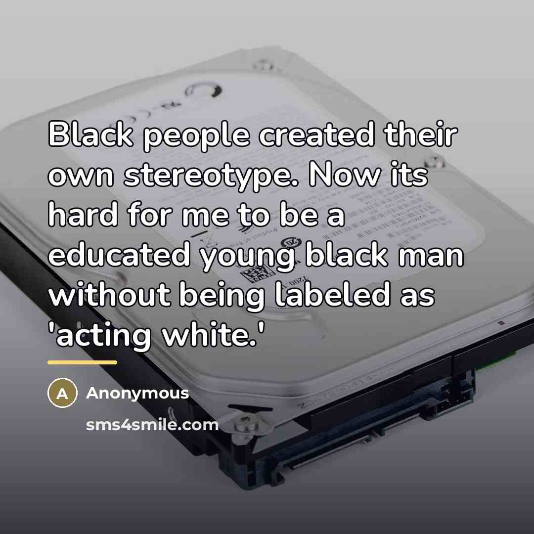 “Black people created their own stereotype. Now its hard for…” quote by Anonymous