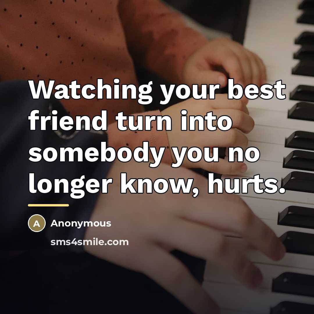 “Watching your best friend turn into somebody you no longer…” quote by Anonymous