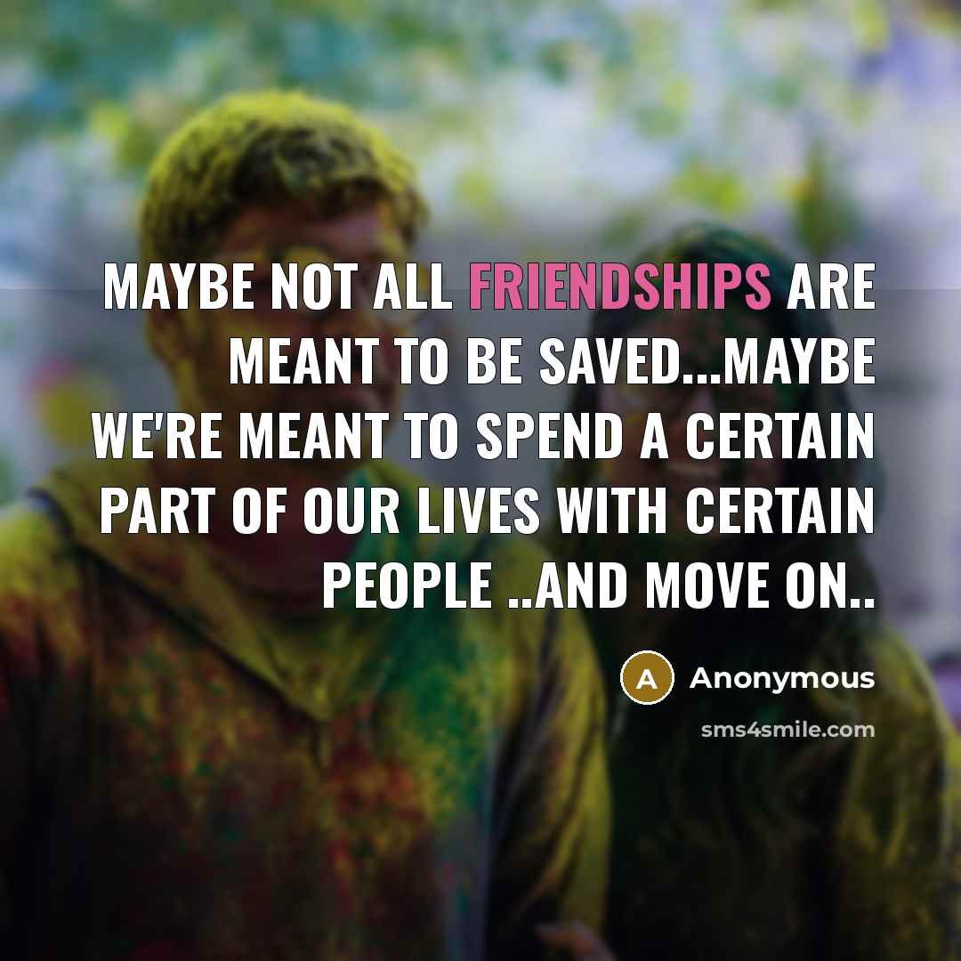 “Maybe not all friendships are meant to be saved...Maybe we're…” quote by Anonymous
